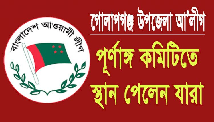 গোলাপগঞ্জ উপজেলা আওয়ামী লীগের কমিটিতে স্থান পেলেন যারা
